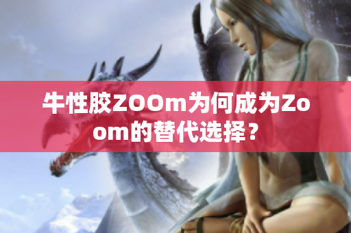 牛性胶ZOOm为何成为Zoom的替代选择？