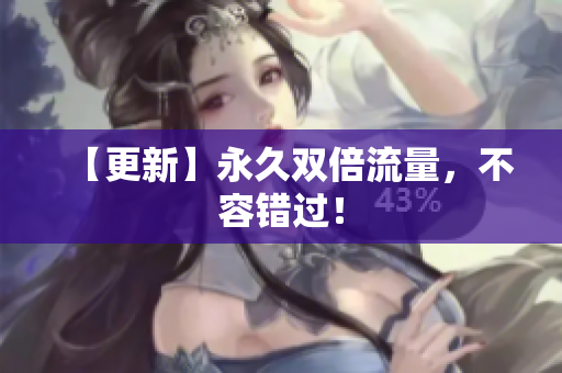 【更新】永久双倍流量，不容错过！