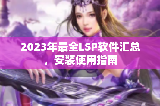 2023年最全LSP软件汇总，安装使用指南