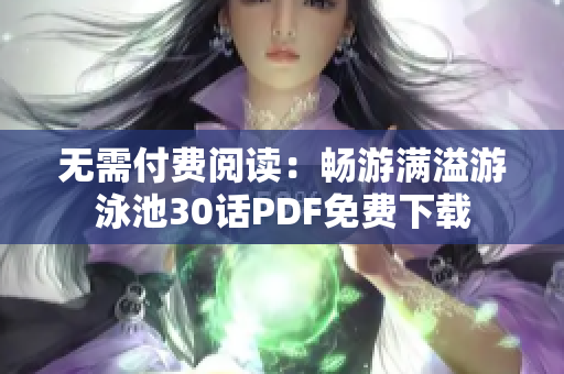 无需付费阅读：畅游满溢游泳池30话PDF免费下载