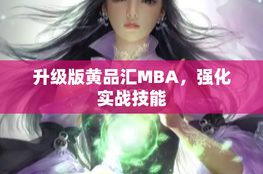升级版黄品汇MBA，强化实战技能