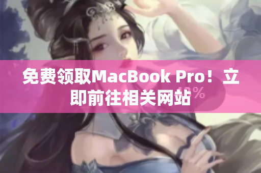 免费领取MacBook Pro！立即前往相关网站