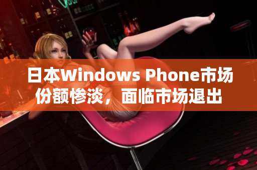 日本Windows Phone市场份额惨淡，面临市场退出