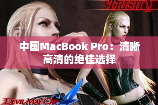 中国MacBook Pro：清晰高清的绝佳选择