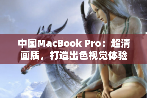 中国MacBook Pro：超清画质，打造出色视觉体验