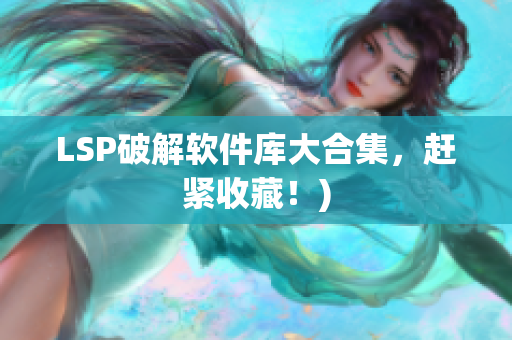 LSP破解软件库大合集，赶紧收藏！)