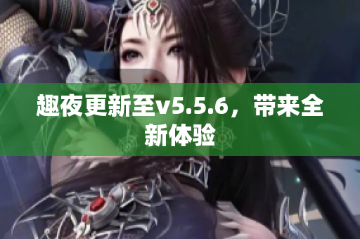 趣夜更新至v5.5.6，带来全新体验