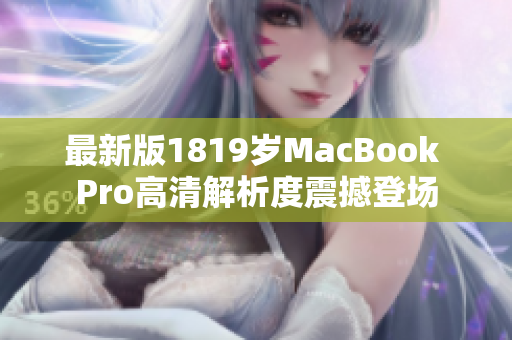 最新版1819岁MacBook Pro高清解析度震撼登场