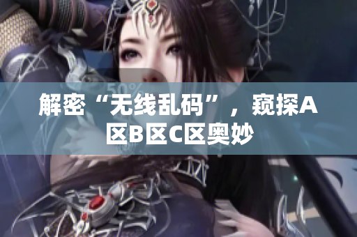 解密“无线乱码”，窥探A区B区C区奥妙