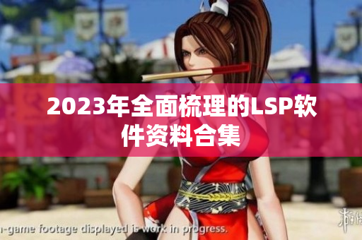 2023年全面梳理的LSP软件资料合集