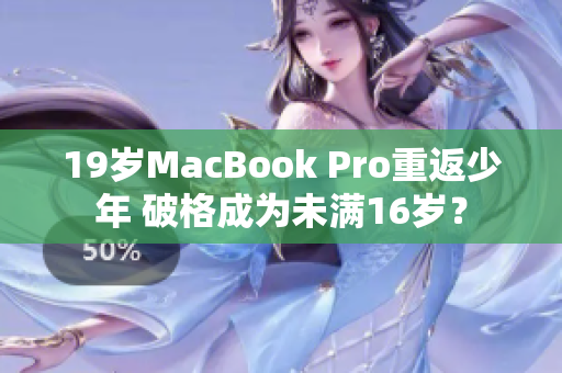 19岁MacBook Pro重返少年 破格成为未满16岁？