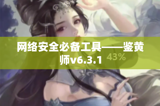 网络安全必备工具——鉴黄师v6.3.1