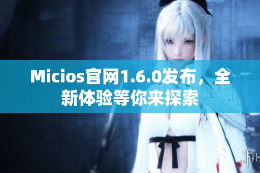 Micios官网1.6.0发布，全新体验等你来探索