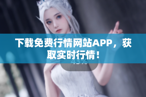 下载免费行情网站APP，获取实时行情！