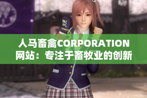 人马畜禽CORPORATION网站：专注于畜牧业的创新与发展