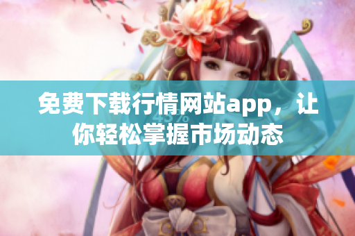免费下载行情网站app，让你轻松掌握市场动态