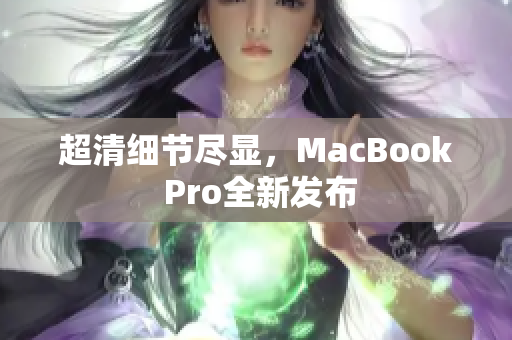 超清细节尽显，MacBook Pro全新发布