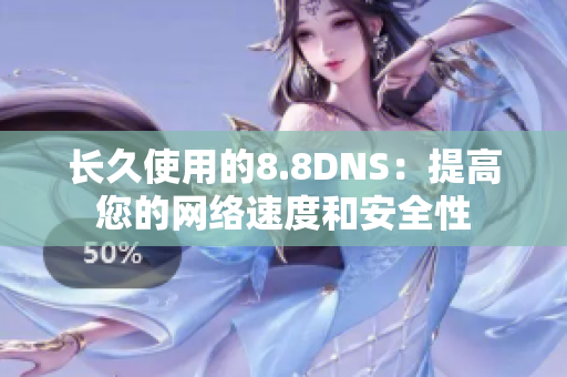 长久使用的8.8DNS：提高您的网络速度和安全性