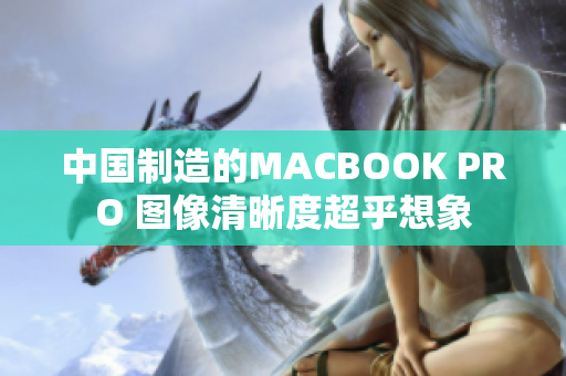 中国制造的MACBOOK PRO 图像清晰度超乎想象