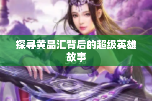 探寻黄品汇背后的超级英雄故事