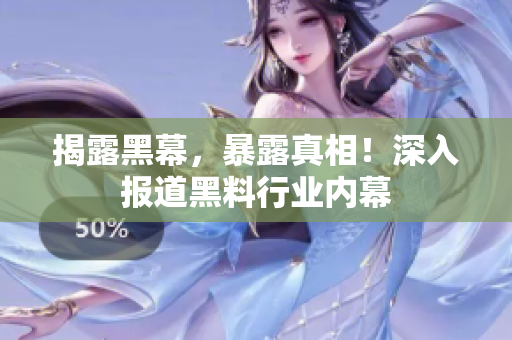 揭露黑幕，暴露真相！深入报道黑料行业内幕
