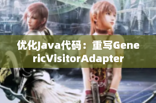 优化Java代码：重写GenericVisitorAdapter
