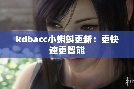 kdbacc小蝌蚪更新：更快速更智能