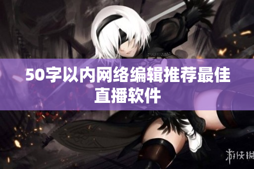 50字以内网络编辑推荐最佳直播软件