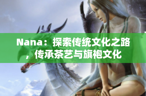 Nana：探索传统文化之路，传承茶艺与旗袍文化