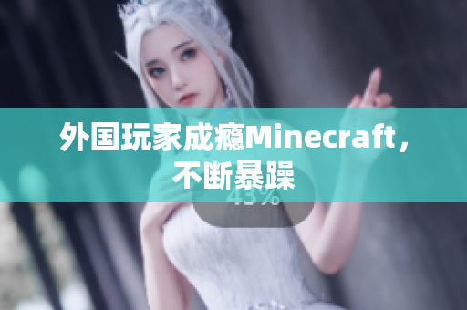外国玩家成瘾Minecraft，不断暴躁