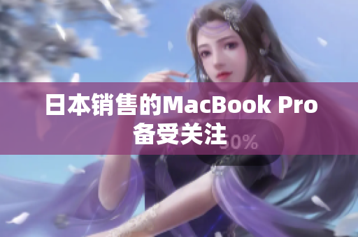 日本销售的MacBook Pro备受关注