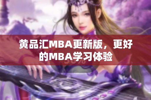 黄品汇MBA更新版，更好的MBA学习体验