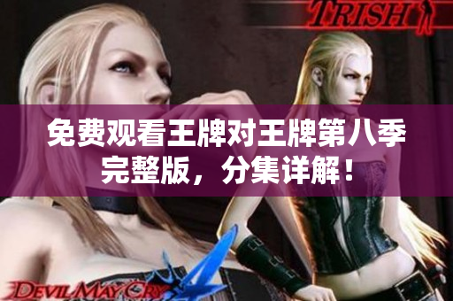 免费观看王牌对王牌第八季完整版，分集详解！