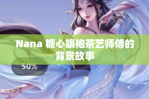 Nana 糖心旗袍茶艺师傅的背景故事