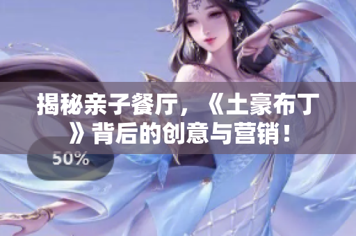 揭秘亲子餐厅，《土豪布丁》背后的创意与营销！