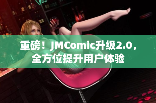 重磅！JMComic升级2.0，全方位提升用户体验