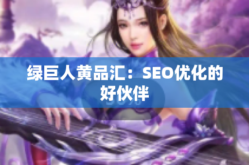 绿巨人黄品汇：SEO优化的好伙伴