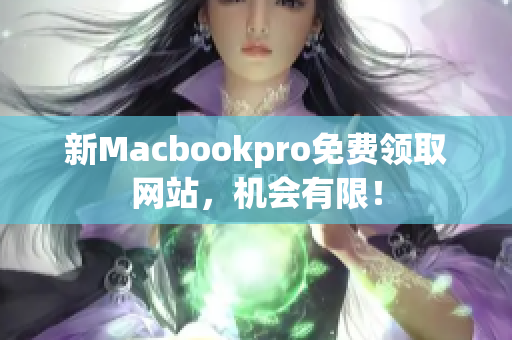 新Macbookpro免费领取网站，机会有限！