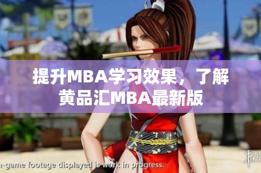 提升MBA学习效果，了解黄品汇MBA最新版