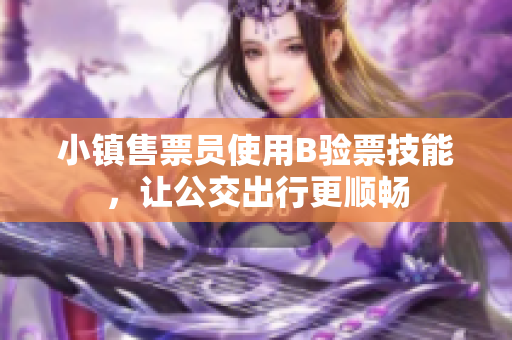 小镇售票员使用B验票技能，让公交出行更顺畅
