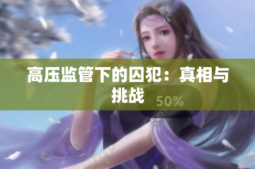 高压监管下的囚犯：真相与挑战