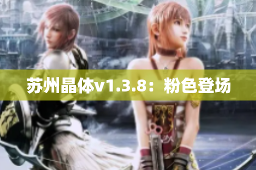 苏州晶体v1.3.8：粉色登场