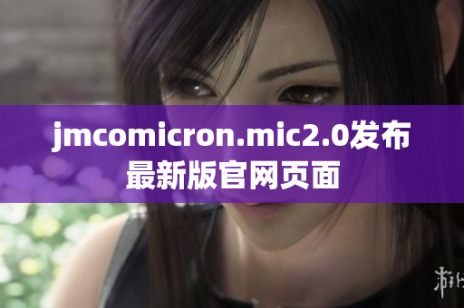 jmcomicron.mic2.0发布最新版官网页面