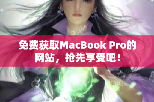 免费获取MacBook Pro的网站，抢先享受吧！