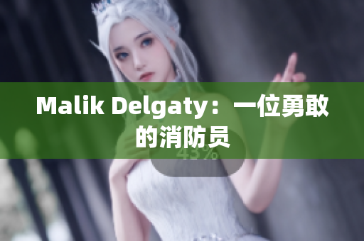Malik Delgaty：一位勇敢的消防员