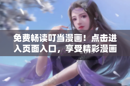 免费畅读叮当漫画！点击进入页面入口，享受精彩漫画世界！