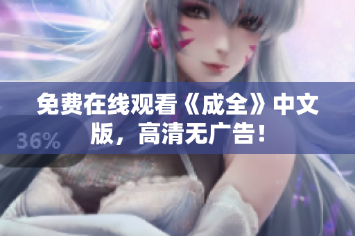 免费在线观看《成全》中文版，高清无广告！