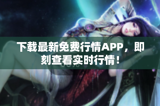 下载最新免费行情APP，即刻查看实时行情！