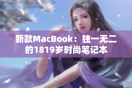 新款MacBook：独一无二的1819岁时尚笔记本