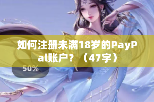如何注册未满18岁的PayPal账户？（47字）